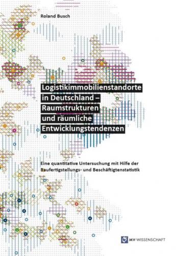 Logistikimmobilienstandorte in Deutschland – Raumstrukturen und räumliche Entwicklungstendenzen 