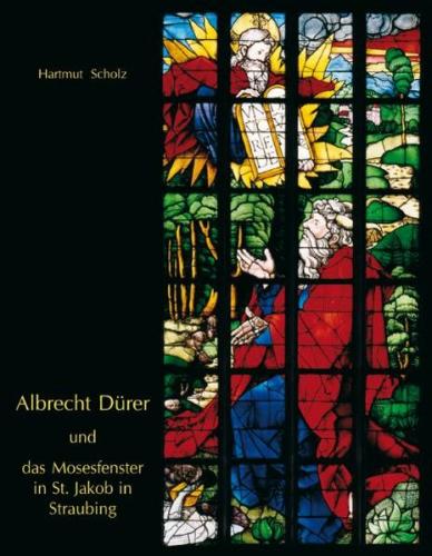 Albrecht Dürer und das Mosesfenster in St. Jakob in Straubing 