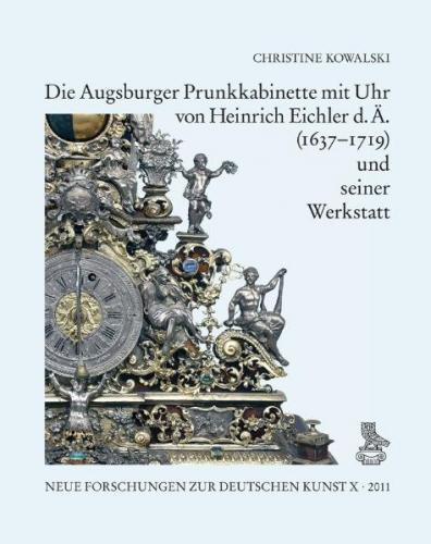 Die Augsburger Prunkkabinette mit Uhr von Heinrich Eichler d. Ä. (1637–1719) und seiner Werkstatt 