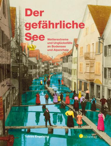 Der gefährliche See - Wetterextreme und Unglücksfälle an Bodensee und Alpenrhein 