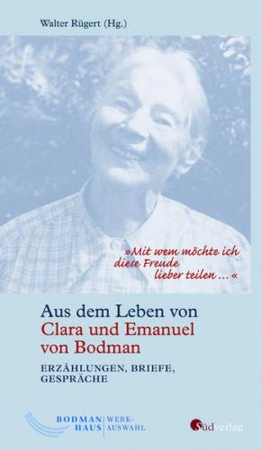 "Mit wem möchte ich diese Freude lieber teilen …". Aus dem Leben von Clara und Emanuel von Bodman - Erzählungen, Briefe, Gespräche 
