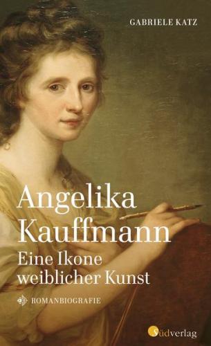 Angelika Kauffmann. Eine Ikone weiblicher Kunst 