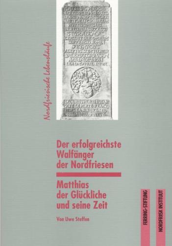 Der erfolgreichste Walfänger der Nordfriesen Matthias der Glückliche und seine Zeit 