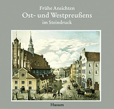 Frühe Ansichten Ost- und Westpreußens im Steindruck 