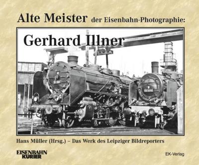 Alte Meister der Eisenbahn-Photographie: Gerhard Illner 