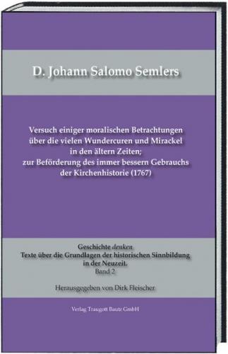 D. Johann Salomo Semlers Versuch einiger moralischen Betrachtungen über die vielen Wundercuren und Mirackel in den ältern Zeiten; zur Beförderung des immer bessern Gebrauchs der Kirchenhistorie (1767) 