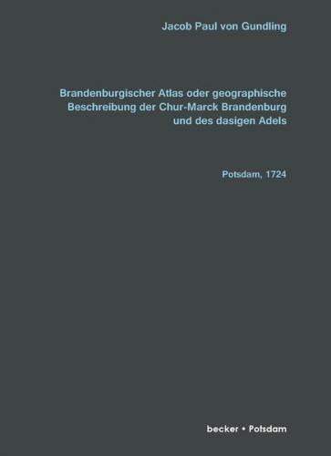 Brandenburgischer Atlas oder Geographische Beschreibung Der Chur-Marck Brandenburg Und des dasigen Adels 