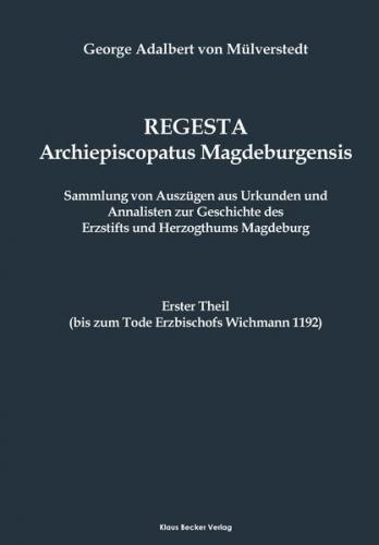 Regesta Archiepiscopatus Magdeburgensis, Erster Theil bis 1192 