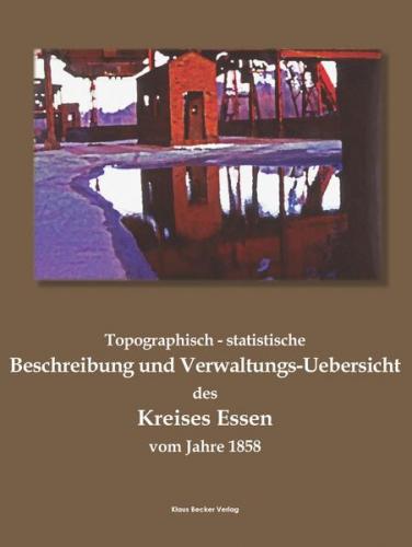 Topographisch-statistische Beschreibung und Verwaltungs-Uebersicht des Kreises Essen vom Jahre 1858 