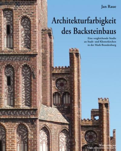 Architekturfarbigkeit des Backsteinbaus -  Eine vergleichende Studie an Stadt- und Klosterkirchen in der Mark Brandenburg 