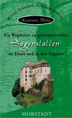 Ein Wegweiser zu geheimnisvollen Sagenstätten im Elsass und in den Vogesen 