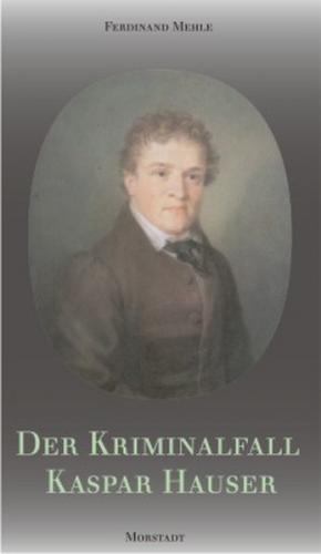 Der Kriminalfall Kaspar Hauser 