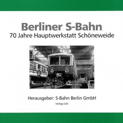 Berliner S-Bahn. 70 Jahre Hauptwerkstatt Schöneweide 