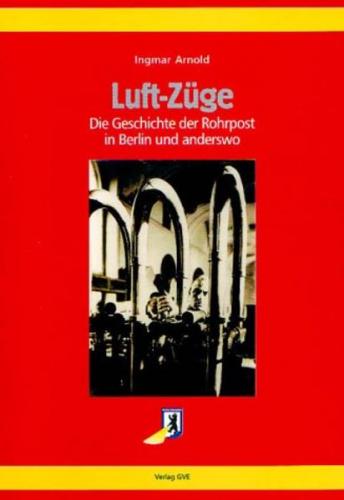 Luft-Züge - Die Geschichte der Rohrpost in Berlin und anderswo 