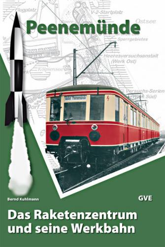 Peenemünde - Das Raketenzentrum und seine Werkbahn 