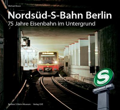 Nordsüd-S-Bahn Berlin. 75 Jahre Eisenbahn im Untergrund 