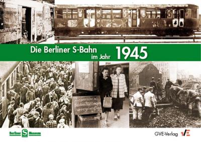 Die Berliner S-Bahn im Jahr 1945 