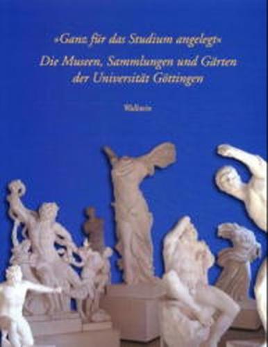 »Ganz für das Studium angelegt«: Die Museen, Sammlungen und Gärten der Universität Göttingen 