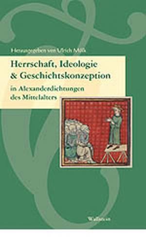 Herrschaft, Ideologie und Geschichtskonzeption in Alexanderdichtungen des Mittelalters 