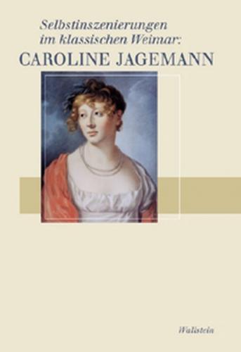 Selbstinszenierungen im klassischen Weimar: Caroline Jagemann 