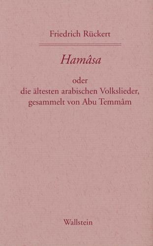 Hamasa oder die ältesten arabischen Volkslieder, gesammelt von Abu Temmam, übersetzt und erläutert von Friedrich Rückert 