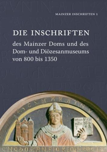 Die Inschriften des Mainzer Doms und des Dom- und Diözesanmuseums von 800 bis 1350 
