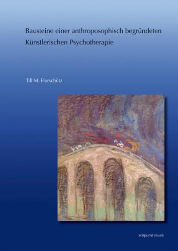 Bausteine einer anthroposophisch begründeten Künstlerischen Psychotherapie 