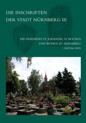 Die Inschriften der Friedhöfe St. Johannis, St. Rochus und Wöhrd zu Nürnberg (1609-1650) 