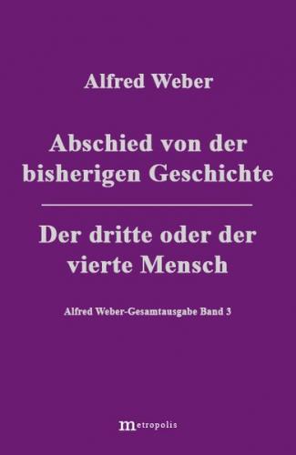 Alfred Weber Gesamtausgabe / Abschied von der bisherigen Geschichte /Der dritte und der vierte Mensch 