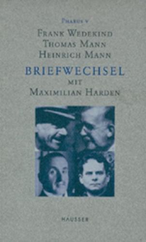 Frank Wedekind, Thomas Mann, Heinrich Mann. Briefwechsel mit Maximilian Harden 