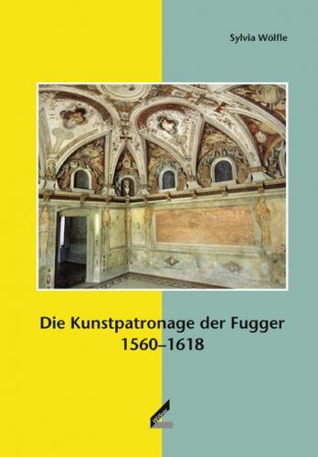 Die Kunstpatronage der Fugger 1560–1618 