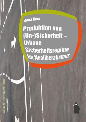 Produktion von (Un-)Sicherheit - Urbane Sicherheitsregime im Neoliberalismus 