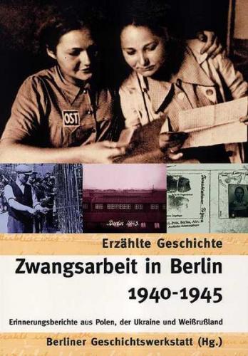 Zwangsarbeit in Berlin 1940-1945 