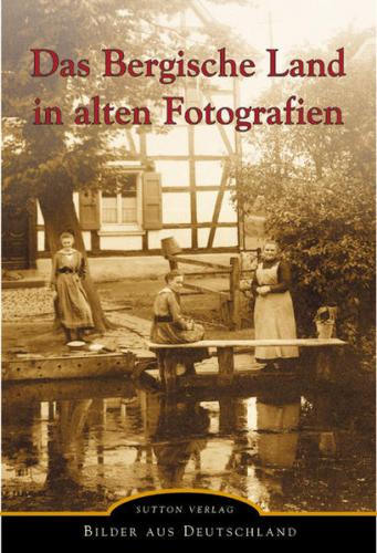 Das Bergische Land in alten Fotografien 