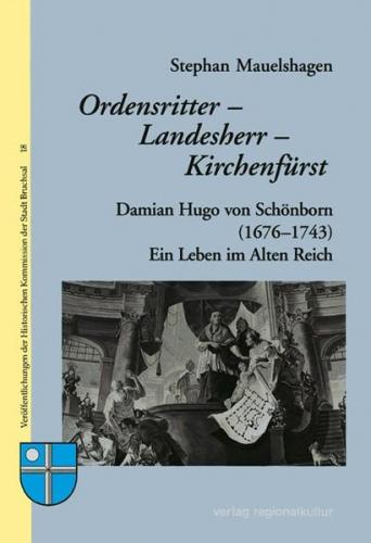 Ordensritter - Landesherr - Kirchenfürst: Damian Hugo von Schönborn (1676-1743) 