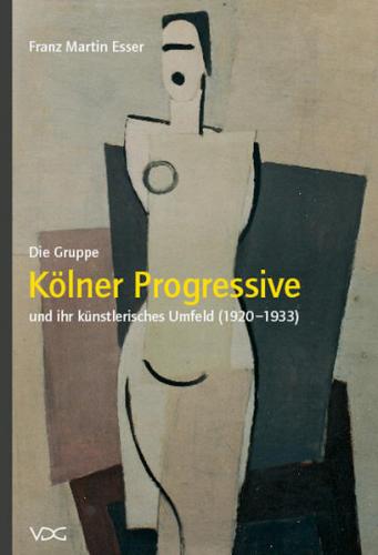 Die Gruppe „Kölner Progressive“ und ihr künstlerisches Umfeld (1920–1933) 