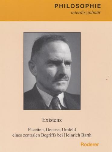 Existenz Facetten, Genese, Umfeld eines zentralen Begriffs bei Heinrich Barth 