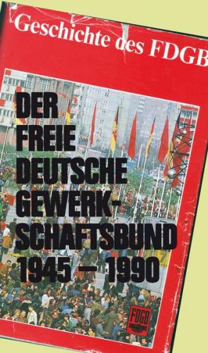 Der Freie Deutsche Gewerkschaftsbund 1945-1990 