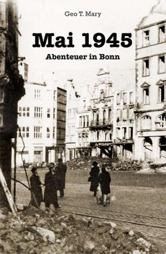 Mai 1945 - Abenteuer in Bonn 