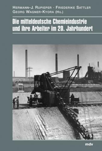 Die mitteldeutsche Chemieindustrie und ihre Arbeiter im 20. Jahrhundert 