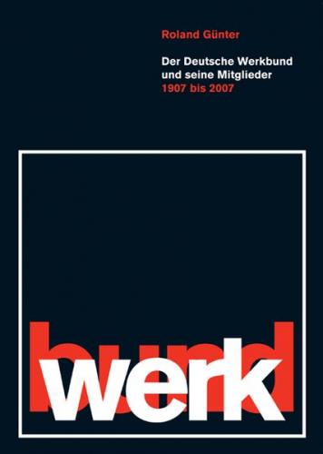 Der Deutsche Werkbund und seine Mitglieder 1907-2007 