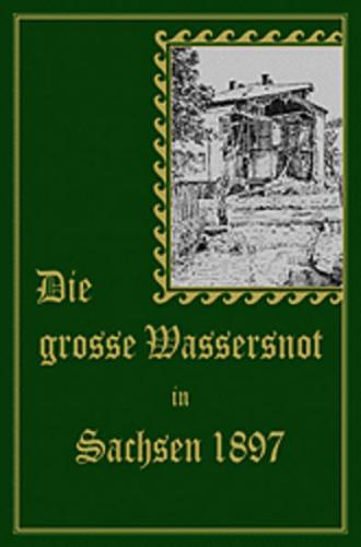 Die grosse Wassernot in Sachsen 1897 
