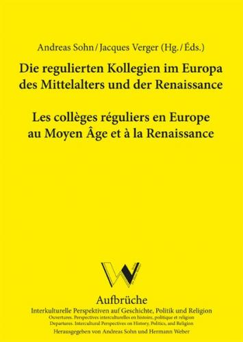Die regulierten Kollegien im Europa des Mittelalters und der Renaissance / Les collèges réguliers en Europe au Moyen Âge et à la Renaissance 