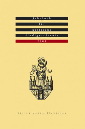 Jahrbuch für hallische Stadtgeschichte. Herausgegeben im Auftrag... / Jahrbuch für hallische Stadtgeschichte 2003. Herausgegeben im Auftrag des Vereins für hallische Stadtgeschichte e. V. 