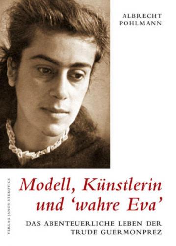 Modell, Künstlerin und 'wahre' Eva - Das abenteuerliche Leben der Trude Guermonprez 