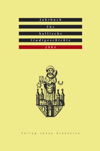 Jahrbuch für hallische Stadtgeschichte. Herausgegeben im Auftrag... / Jahrbuch für hallische Stadtgeschichte 2004. Herausgegeben im Auftrag des Vereins für hallische Stadtgeschichte e. V. 