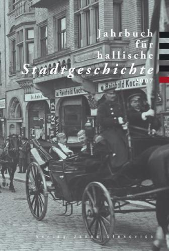 Jahrbuch für hallische Stadtgeschichte. Herausgegeben im Auftrag... / Jahrbuch für hallische Stadtgeschichte 2007. Herausgegeben im Auftrag des Vereins für hallische Stadtgeschichte e. V. 