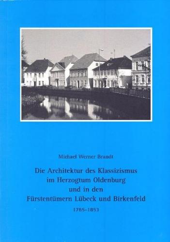 Die Architektur des Klassizismus im Herzogtum Oldenburg und in den Fürstentümern Lübeck und Birkenfeld 