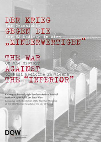 Der Krieg gegen die "Minderwertigen". Zur Geschichte der NS-Medizin in Wien / The War against the "Inferior". On the History of Nazi Medicine in Vienna 