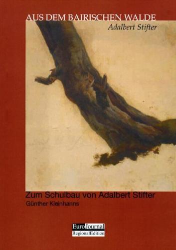 Adalbert Stifter: Aus dem bairischen Walde /Günther Kleinhanns: Adalbert Stifter und der Schulbau in Oberösterreich 